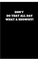 Don't Do That All Day What a Showoff!: Unruled Notebook(9 Let the Book Say)