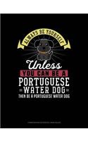 Always Be Yourself Unless You Can Be a Portuguese Water Dog Then Be a Portuguese Water Dog