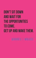 Don't Sit And Wait For The Opportunities To Come. Get Up And Make Them. Madam C. J. Walker