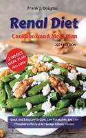 RENAL DIET COOKBOOK AND MEAL PLAN Quick and Easy Low Sodium, Low Potassium, and Low Phosphorus Recipes to Manage Kidney Disease 2021 Edition