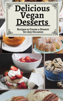 Delicious Vegan Desserts: Recipes to create a Dessert for any Occasion