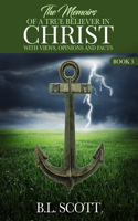 Memoirs of a True Believer in Christ with Views, Opinions, and Facts Book #3