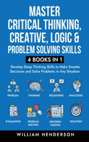 Master Critical Thinking, Creative, Logic & Problem Solving Skills (4 Books in 1)