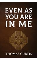 Even As You Are In Me