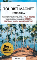 Tourist Magnet Formula: Transform your Hotel or Resort into a fully-booked tourist attraction using modern, practical Digital Marketing tools