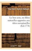 Le Bon Sens, Ou Idées Naturelles Opposées Aux Idées Surnaturelles (Éd.1774)