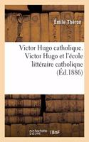 Victor Hugo Catholique. Victor Hugo Et l'École Littéraire Catholique