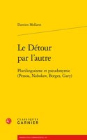 Le Detour Par l'Autre: Plurilinguisme Et Pseudonymie (Pessoa, Nabokov, Borges, Gary)
