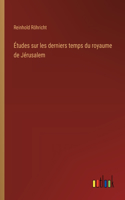 Études sur les derniers temps du royaume de Jérusalem