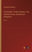 Holy Bible. The Minor Prophets. In the Authorized Version, with Notes and Introductions