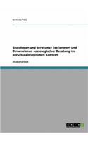 Soziologen und Beratung - Stellenwert und Dimensionen soziologischer Beratung im berufssoziologischen Kontext
