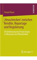 'Heuschrecken' Zwischen Rendite, Reportage Und Regulierung: Die Bedeutung Von Private Equity in Ökonomie Und Öffentlichkeit