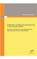 Fachkräfte mit Migrationshintergrund in der Sozialen Arbeit: Grenzen und Chancen von zugewanderten SozialarbeiterInnen in Deutschland(German)