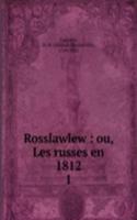 Rosslawlew ou, Les russes en 1812