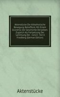 Aktenstucke Die Altkatholische Bewegung Betreffend, Mit Einem Grundriss Der Geschichte Derselben. Zugleich Als Fortsetzung Der 'sammlung Der . Concil'. Von E. Friedberg (German Edition)