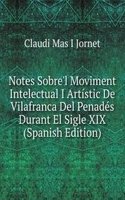 Notes Sobre'l Moviment Intelectual I Artistic De Vilafranca Del Penades Durant El Sigle XIX (Spanish Edition)