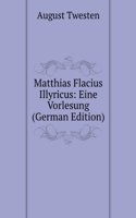 Matthias Flacius Illyricus: Eine Vorlesung (German Edition)