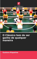 O Clássico tem de ser ganho de qualquer maneira