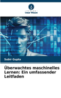 Überwachtes maschinelles Lernen: Ein umfassender Leitfaden