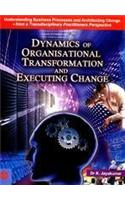 Dynamics of Organisational Transformation and Executing Change: Understanding Business Processes and Architecting Change - from a Transdisciplinary Practitioners Perspective