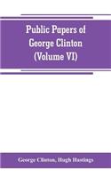 Public papers of George Clinton, first Governor of New York, 1777-1795, 1801-1804 (Volume VI)