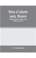 History of Lafayette county, Wisconsin, containing an account of its settlement, growth, development and resources; an extensive and minute sketch of its cities, towns and villages-its war record, biographical sketches, portraits of prominent men a