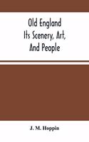 Old England; Its Scenery, Art, And People