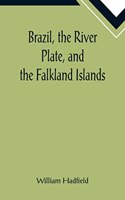 Brazil, the River Plate, and the Falkland Islands; With the Cape Horn route to Australia. Including notices of Lisbon, Madeira, the Canaries, and Cape Verde.