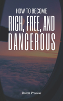 How To Become Rich, Free, And Dangerous