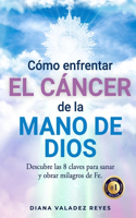 Cómo Enfrentar El Cáncer de la Mano de Dios