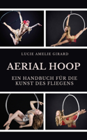 Aerial Hoop: Ein Handbuch für die Kunst des Fliegens