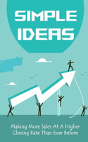 Simple Ideas: Making More Sales At A Higher Closing Rate Than Ever Before: Selling Possibility Process