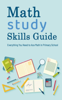 Math Study Skills Guide: Everything You Need to Ace Math In Primary School: Gift Ideas for Holiday