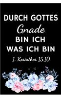 Durch Gottes Gnade bin ich was ich bin: Christliches Tagebuch zum festhalten von Bibelversen, Notizen und Gedanken - Eintragen von Gebet und Dank oder geistlichen Impulsen - 6x9 /15.24 x 2