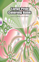 Large Print Coloring Book Easy Flower Patterns: An Adult Coloring Book with Bouquets, Wreaths, Swirls, Patterns, Decorations, Inspirational Designs, and Much More!