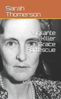 Vigilante Killer Grace Fortescue: An anthology of True Crime