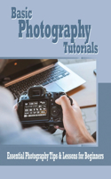 Basic Photography Tutorials: Essential Photography Tips & Lessons for Beginners: Beginner's Photography Guide
