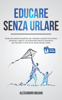 Educare Senza Urlare: Guida alla disciplina positiva, per imparare a gestire le emozioni, prevenire i capricci, ed aumentare fiducia e autostima, per figli felici e sicur