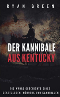 Kannibale Aus Kentucky: Die Wahre Geschichte Eines Gesetzlosen, Mörders Und Kannibalen