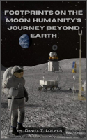 Footprints on the Moon: Humanity's Journey Beyond Earth: The Epic Saga of the Apollo Moon Landings and Their Enduring Legacy