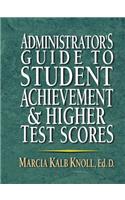 Administrator's Guide to Student Achievement & Higher Test Scores