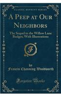 A Peep at Our Neighbors: The Sequel to the Willow Lane Budget; With Illustrations (Classic Reprint)