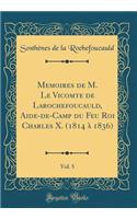 Memoires de M. Le Vicomte de Larochefoucauld, Aide-De-Camp Du Feu Roi Charles X. (1814 ï¿½ 1836), Vol. 5 (Classic Reprint)