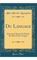 Du Langage: Essai sur la Nature Et l'Étude des Mots Et des Langues (Classic Reprint)