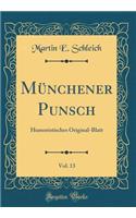 Münchener Punsch, Vol. 13: Humoristisches Original-Blatt (Classic Reprint)