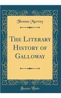 The Literary History of Galloway (Classic Reprint)