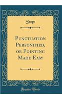 Punctuation Personified, or Pointing Made Easy (Classic Reprint)