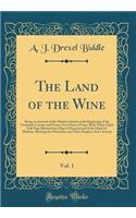 The Land of the Wine, Vol. 1: Being an Account of the Madeira Islands at the Beginning of the Twentieth Century and from a New Point of View; With Thirty-Eight Full-Page Illustrations; Maps of Funchal and of the Island of Madeira, Showing the Mount