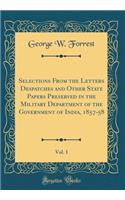 Selections From the Letters Despatches and Other State Papers Preserved in the Military Department of the Government of India, 1857-58, Vol. 1 (Classic Reprint)