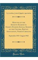 Minutes of the Seventy-Eighth to Eighty-Fourth Annual Session of the Central Baptist Association, North Carolina: September 1937-August 1943 (Classic Reprint)